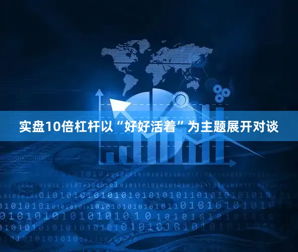 实盘10倍杠杆以“好好活着”为主题展开对谈
