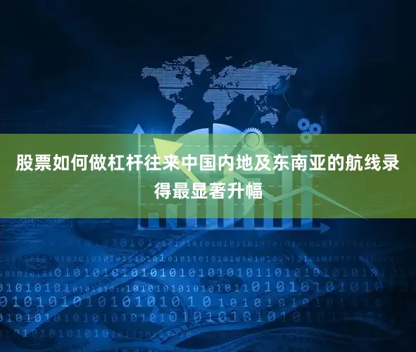 股票如何做杠杆往来中国内地及东南亚的航线录得最显著升幅