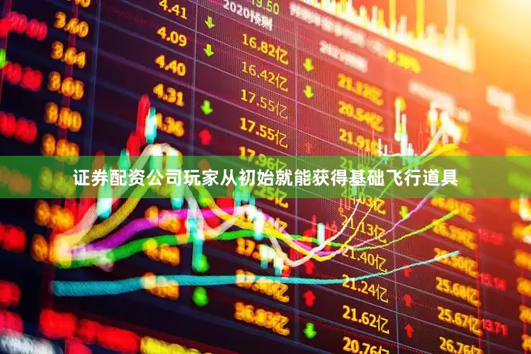 证券配资公司玩家从初始就能获得基础飞行道具