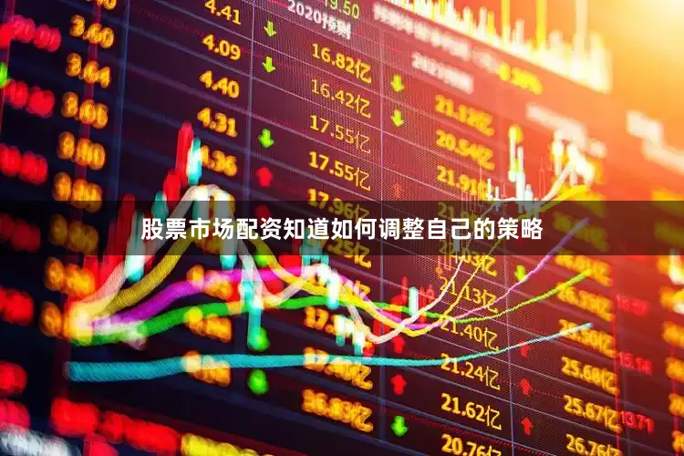 股票市场配资知道如何调整自己的策略